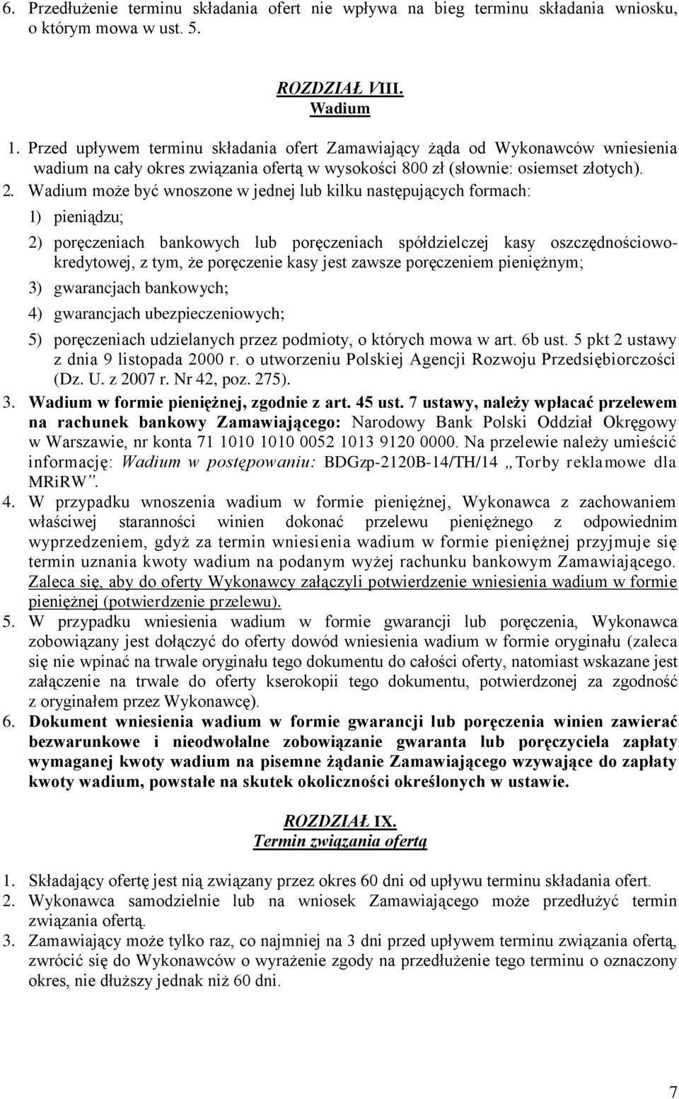 Wadium może być wnoszone w jednej lub kilku następujących formach: 1) pieniądzu; 2) poręczeniach bankowych lub poręczeniach spółdzielczej kasy oszczędnościowokredytowej, z tym, że poręczenie kasy