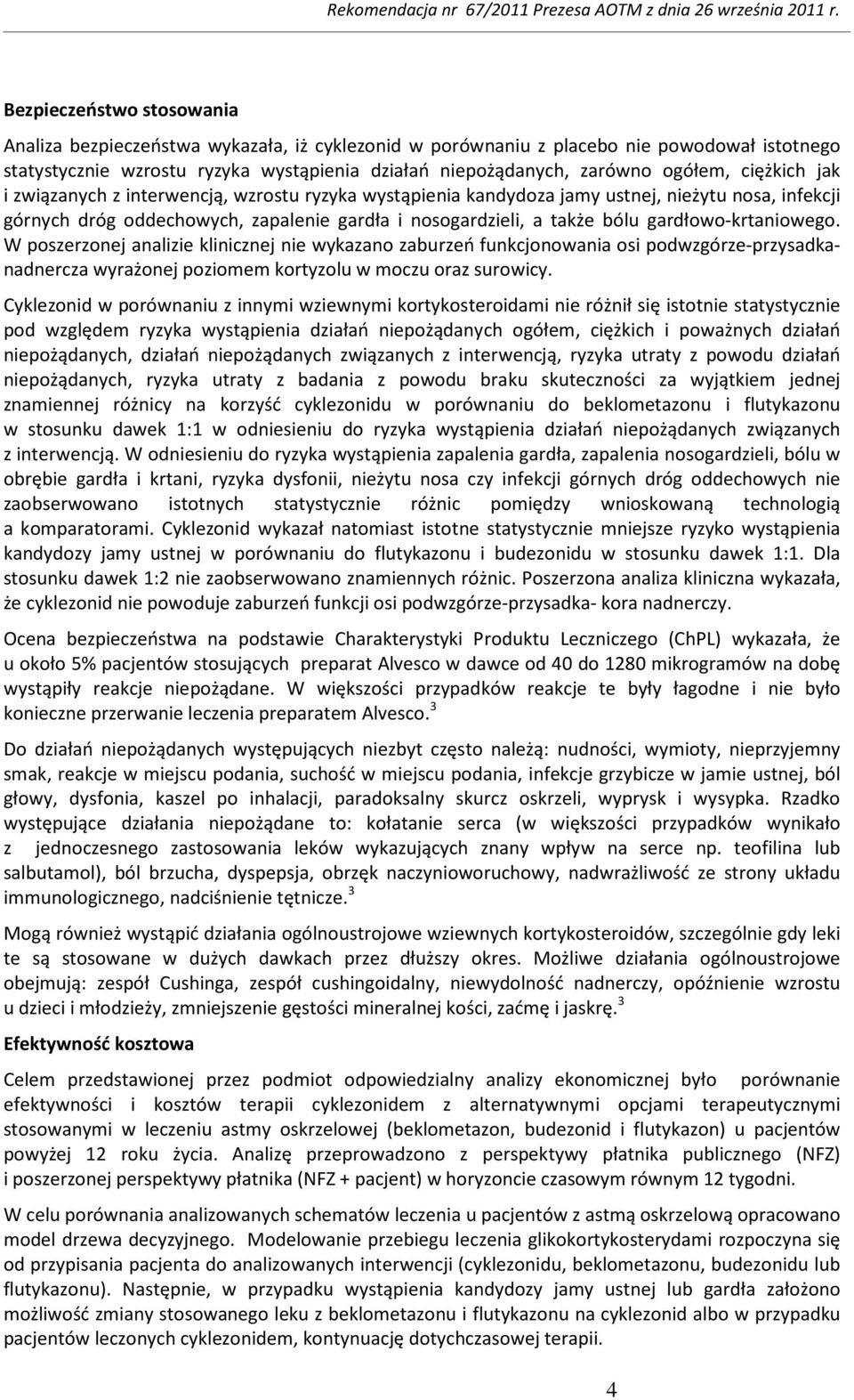 gardłowo-krtaniowego. W poszerzonej analizie klinicznej nie wykazano zaburzeń funkcjonowania osi podwzgórze-przysadkanadnercza wyrażonej poziomem kortyzolu w moczu oraz surowicy.