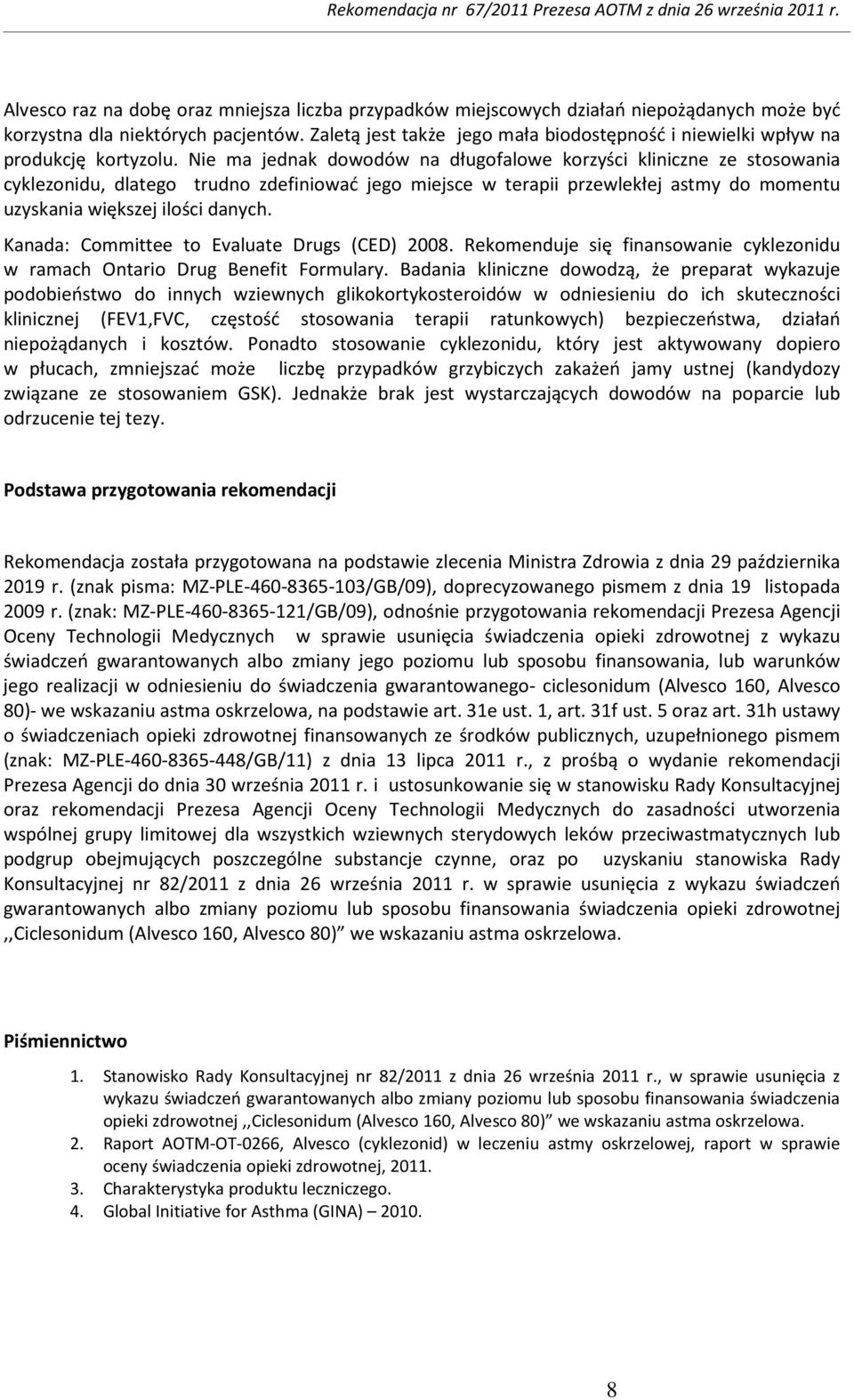 Nie ma jednak dowodów na długofalowe korzyści kliniczne ze stosowania cyklezonidu, dlatego trudno zdefiniować jego miejsce w terapii przewlekłej astmy do momentu uzyskania większej ilości danych.