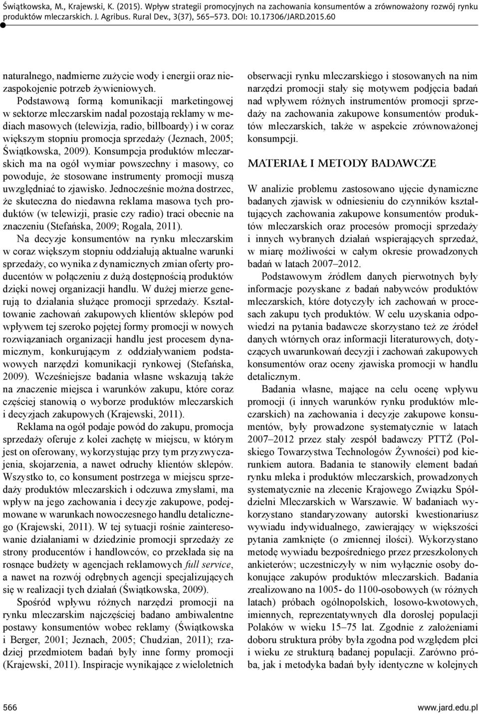 2005; Świątkowska, 2009). Konsumpcja produktów mleczarskich ma na ogół wymiar powszechny i masowy, co powoduje, że stosowane instrumenty promocji muszą uwzględniać to zjawisko.