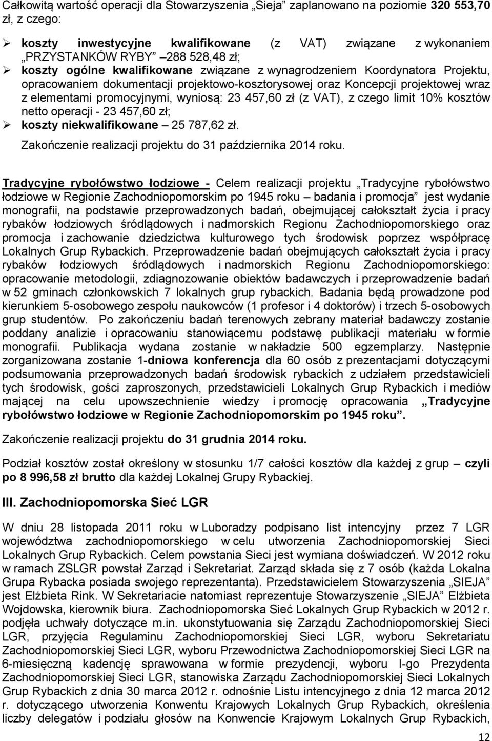 457,60 zł (z VAT), z czego limit 10% kosztów netto operacji - 23 457,60 zł; koszty niekwalifikowane 25 787,62 zł. Zakończenie realizacji projektu do 31 października 2014 roku.