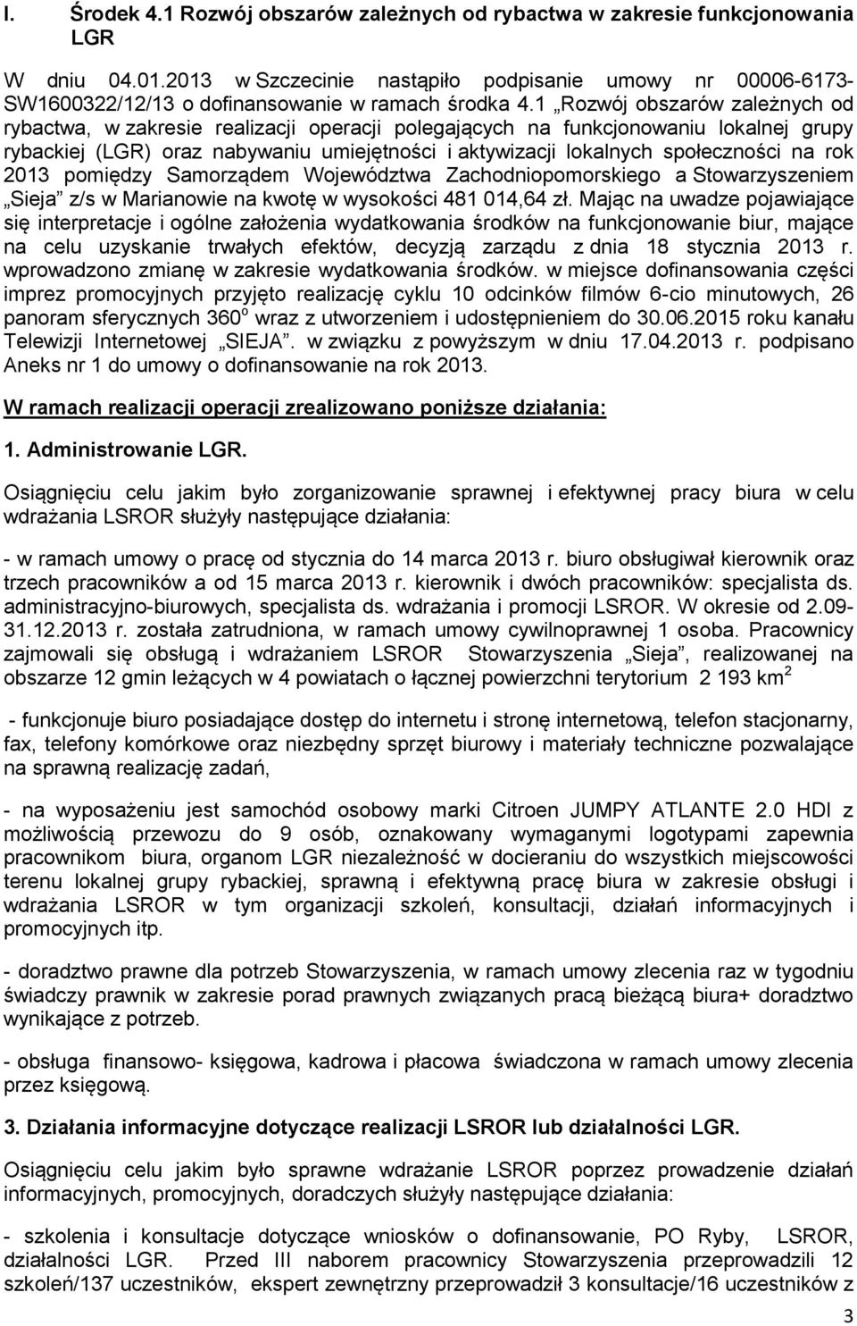 1 Rozwój obszarów zależnych od rybactwa, w zakresie realizacji operacji polegających na funkcjonowaniu lokalnej grupy rybackiej (LGR) oraz nabywaniu umiejętności i aktywizacji lokalnych społeczności