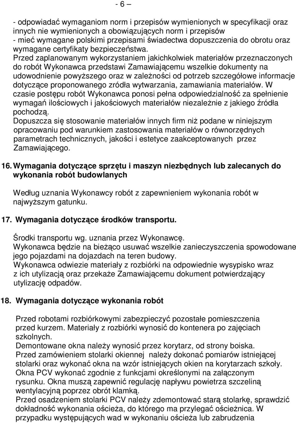 Przed zaplanowanym wykorzystaniem jakichkolwiek materiałów przeznaczonych do robót Wykonawca przedstawi Zamawiającemu wszelkie dokumenty na udowodnienie powyższego oraz w zależności od potrzeb