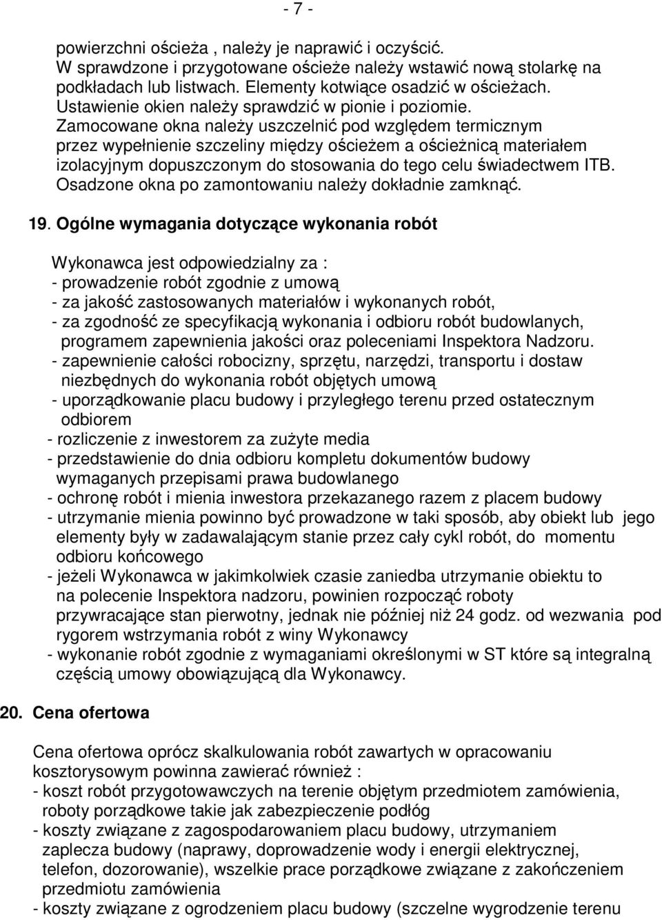 Zamocowane okna należy uszczelnić pod względem termicznym przez wypełnienie szczeliny między ościeżem a ościeżnicą materiałem izolacyjnym dopuszczonym do stosowania do tego celu świadectwem ITB.