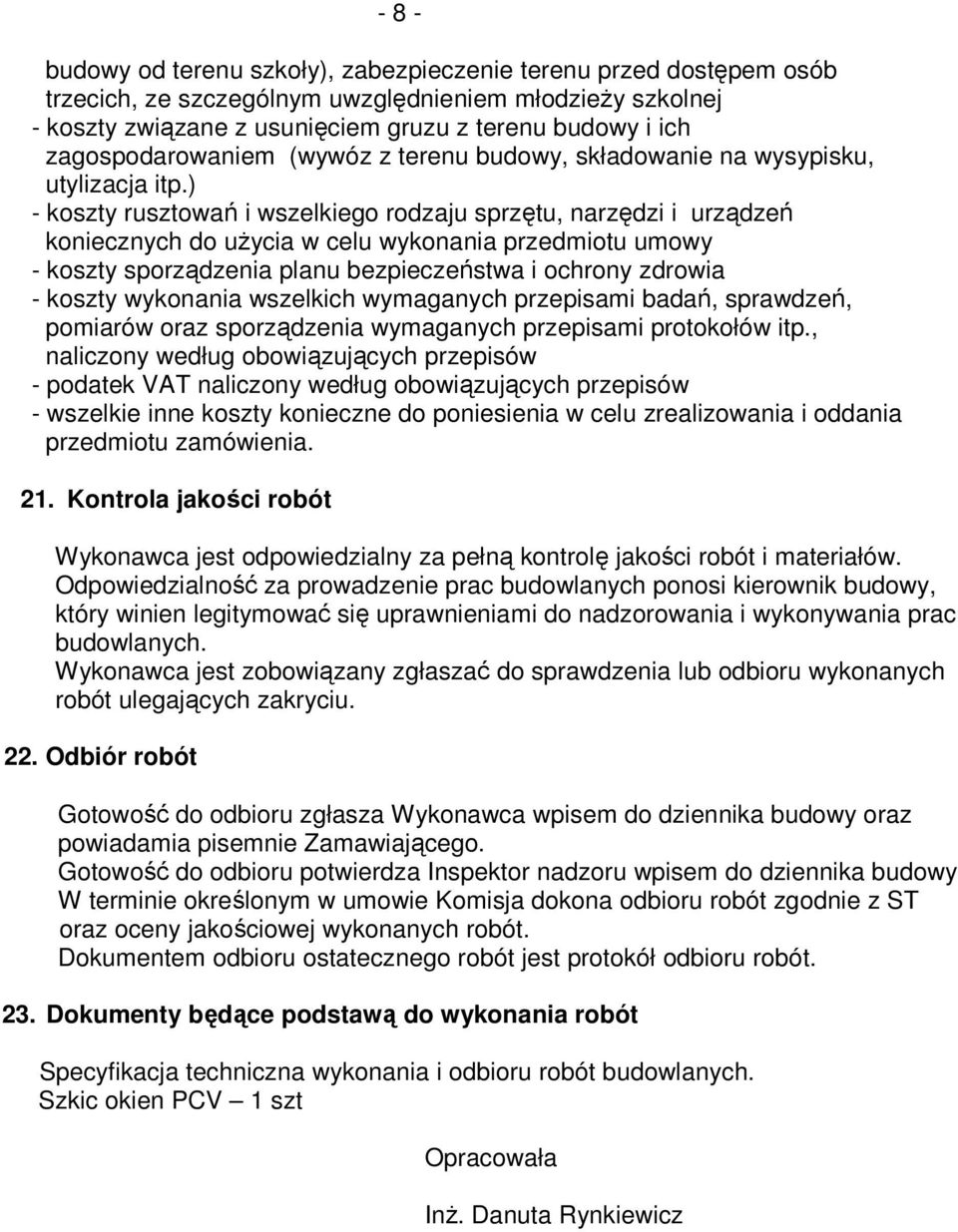 ) - koszty rusztowań i wszelkiego rodzaju sprzętu, narzędzi i urządzeń koniecznych do użycia w celu wykonania przedmiotu umowy - koszty sporządzenia planu bezpieczeństwa i ochrony zdrowia - koszty