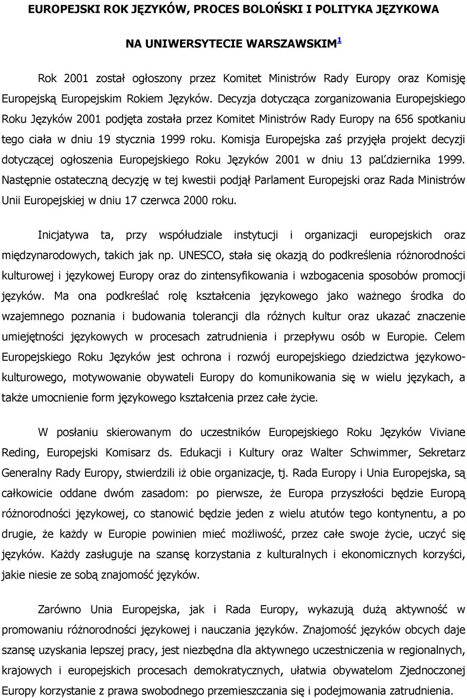 Komisja Europejska zaś przyjęła projekt decyzji dotyczącej ogłoszenia Europejskiego Roku Języków 2001 w dniu 13 paľdziernika 1999.