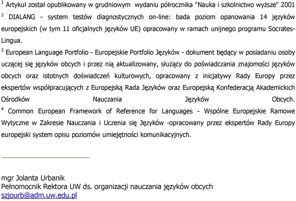 3 European Language Portfolio - Europejskie Portfolio Języków - dokument będący w posiadaniu osoby uczącej się języków obcych i przez nią aktualizowany, służący do poświadczania znajomości języków