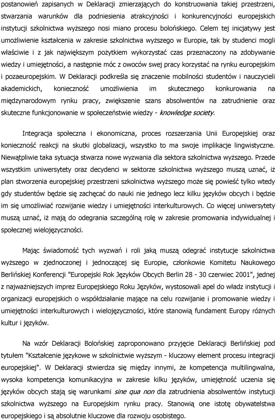 Celem tej inicjatywy jest umożliwienie kształcenia w zakresie szkolnictwa wyższego w Europie, tak by studenci mogli właściwie i z jak największym pożytkiem wykorzystać czas przeznaczony na zdobywanie