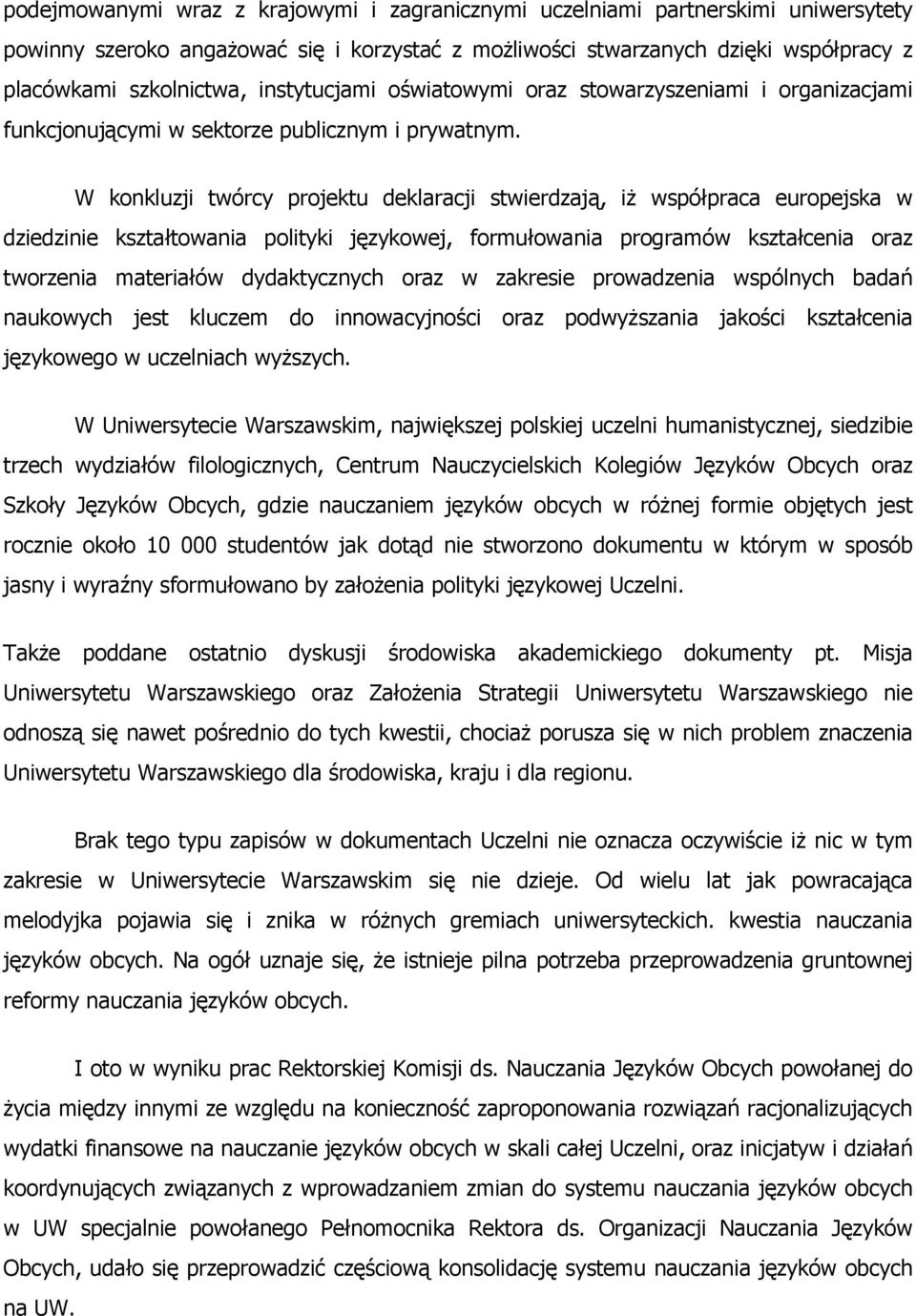 W konkluzji twórcy projektu deklaracji stwierdzają, iż współpraca europejska w dziedzinie kształtowania polityki językowej, formułowania programów kształcenia oraz tworzenia materiałów dydaktycznych