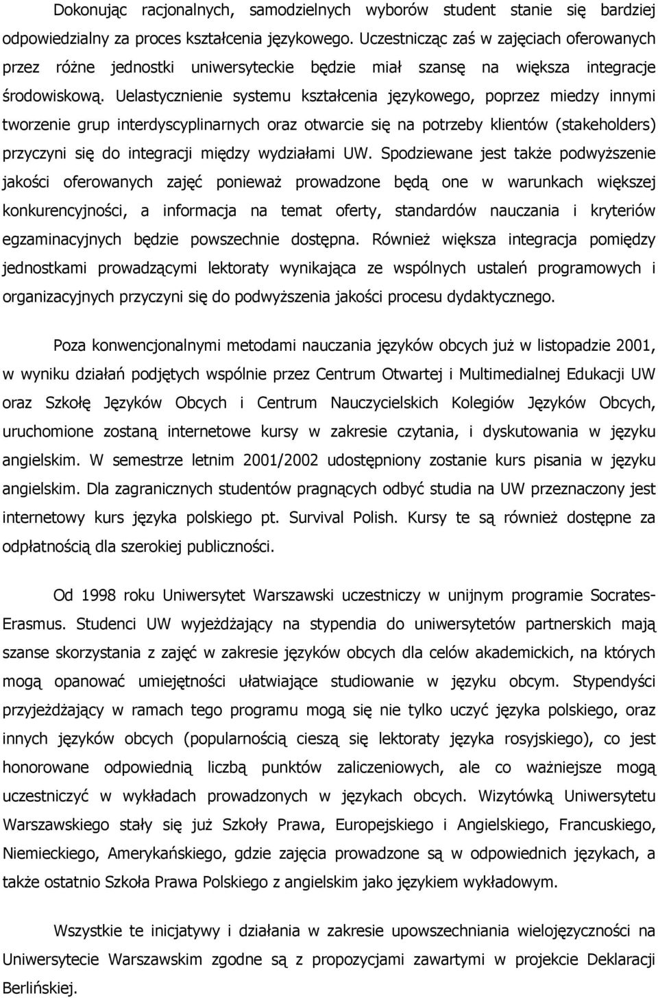 Uelastycznienie systemu kształcenia językowego, poprzez miedzy innymi tworzenie grup interdyscyplinarnych oraz otwarcie się na potrzeby klientów (stakeholders) przyczyni się do integracji między