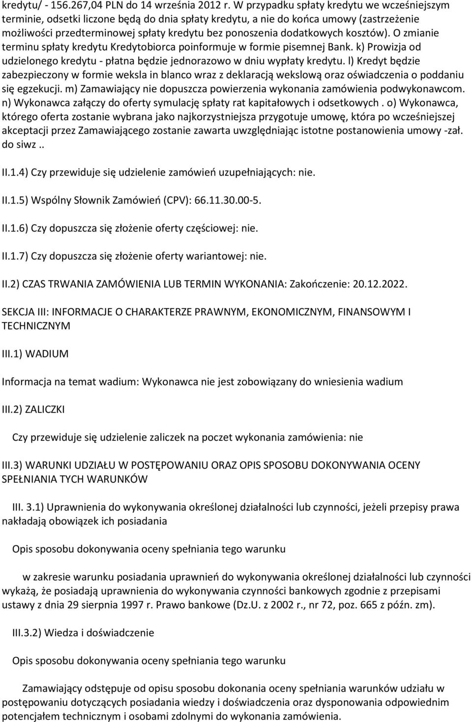 dodatkowych kosztów). O zmianie terminu spłaty kredytu Kredytobiorca poinformuje w formie pisemnej Bank. k) Prowizja od udzielonego kredytu - płatna będzie jednorazowo w dniu wypłaty kredytu.