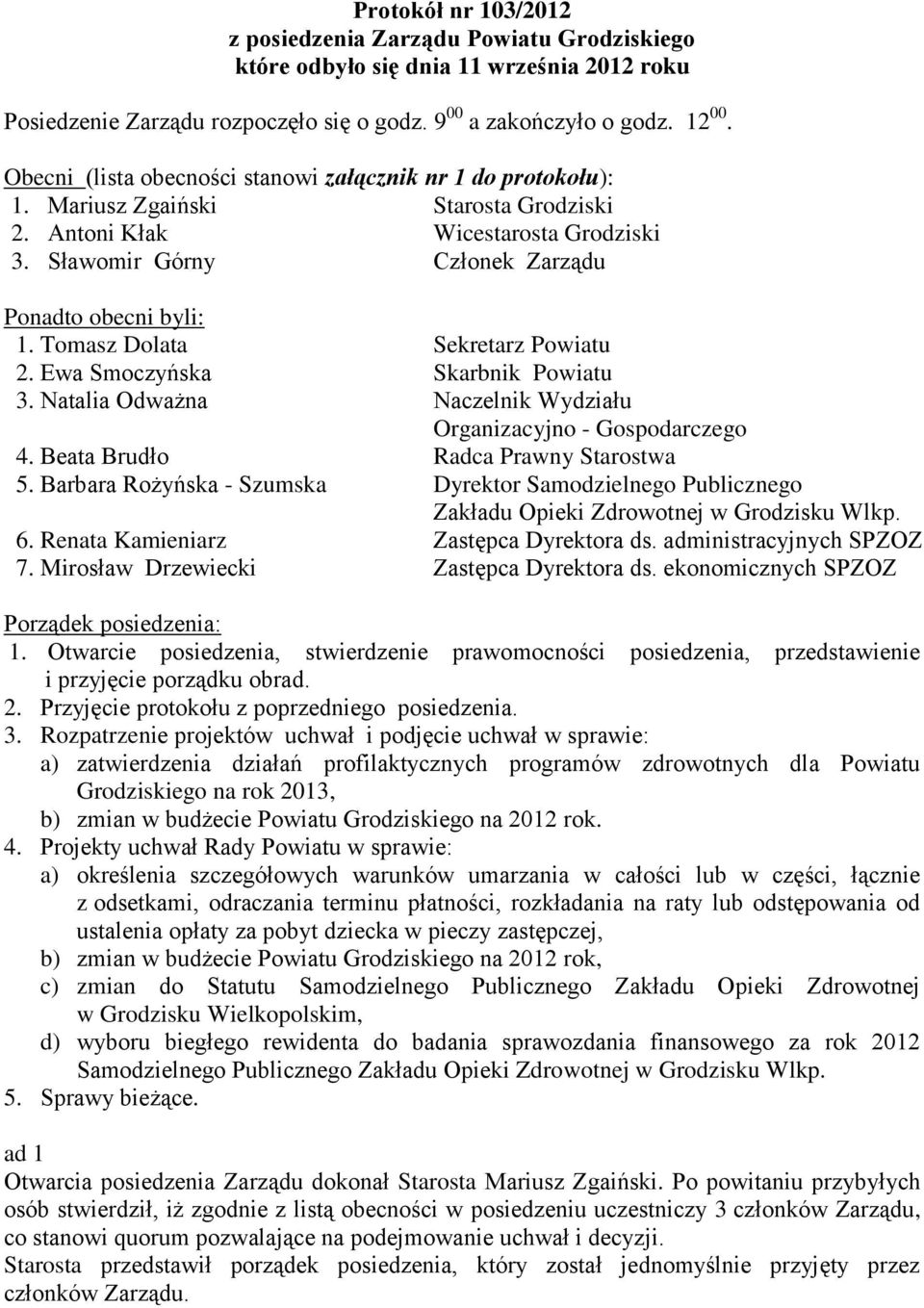 Tomasz Dolata Sekretarz Powiatu 2. Ewa Smoczyńska Skarbnik Powiatu 3. Natalia Odważna Naczelnik Wydziału Organizacyjno - Gospodarczego 4. Beata Brudło Radca Prawny Starostwa 5.