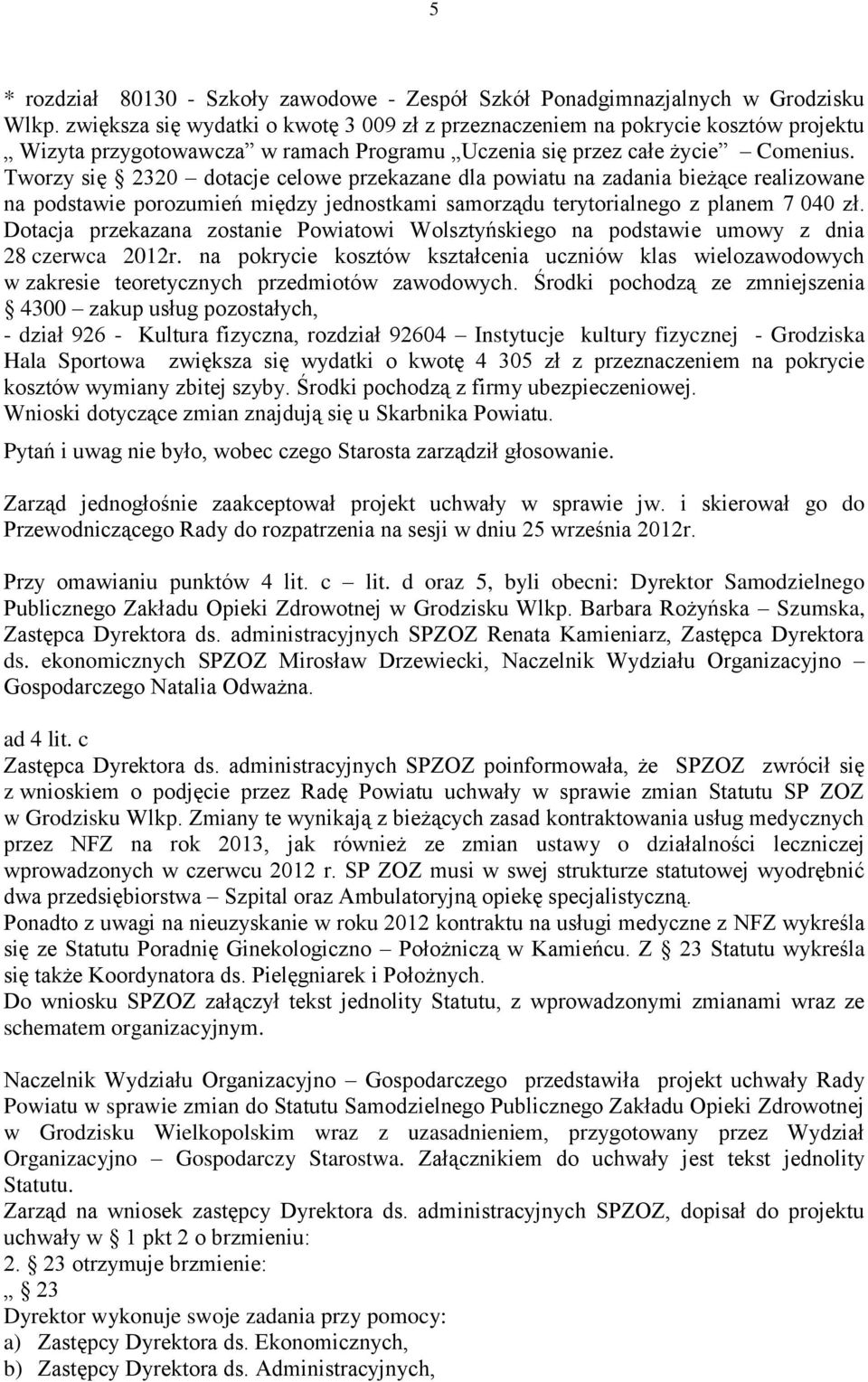 Tworzy się 2320 dotacje celowe przekazane dla powiatu na zadania bieżące realizowane na podstawie porozumień między jednostkami samorządu terytorialnego z planem 7 040 zł.