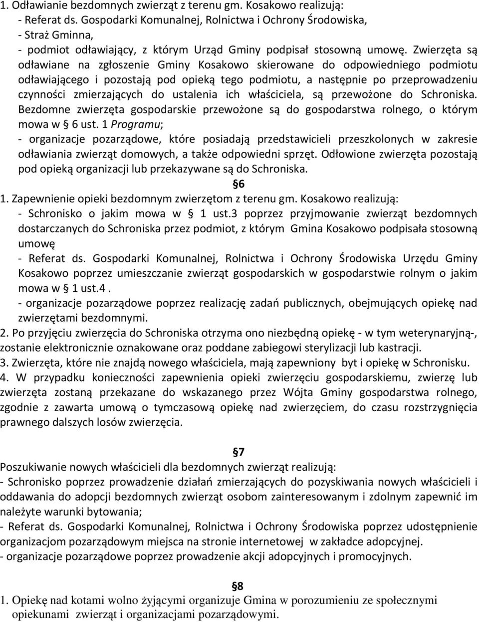 Zwierzęta są odławiane na zgłoszenie Gminy Kosakowo skierowane do odpowiedniego podmiotu odławiającego i pozostają pod opieką tego podmiotu, a następnie po przeprowadzeniu czynności zmierzających do