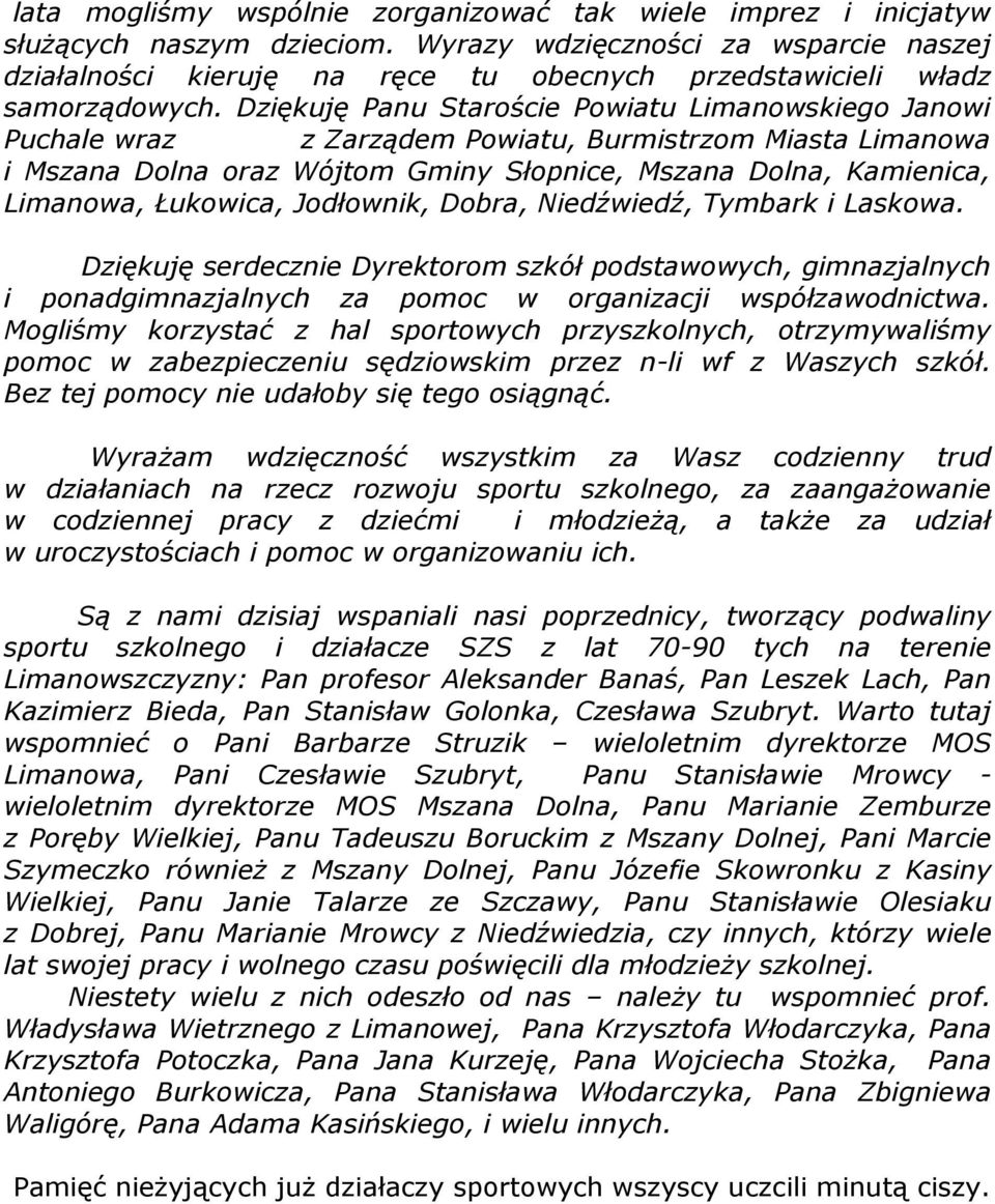 Dziękuję Panu Staroście Powiatu Limanowskiego Janowi Puchale wraz z Zarządem Powiatu, Burmistrzom Miasta Limanowa i Mszana Dolna oraz Wójtom Gminy Słopnice, Mszana Dolna, Kamienica, Limanowa,