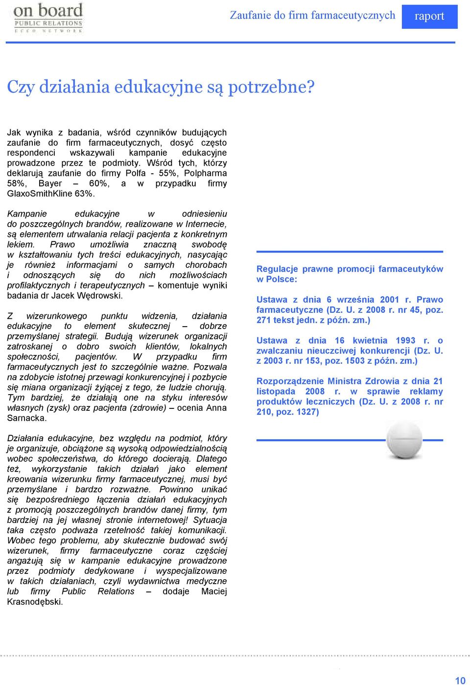 Wśród tych, którzy deklarują zaufanie do firmy Polfa - 55%, Polpharma 58%, Bayer 60%, a w przypadku firmy GlaxoSmithKline 63%.