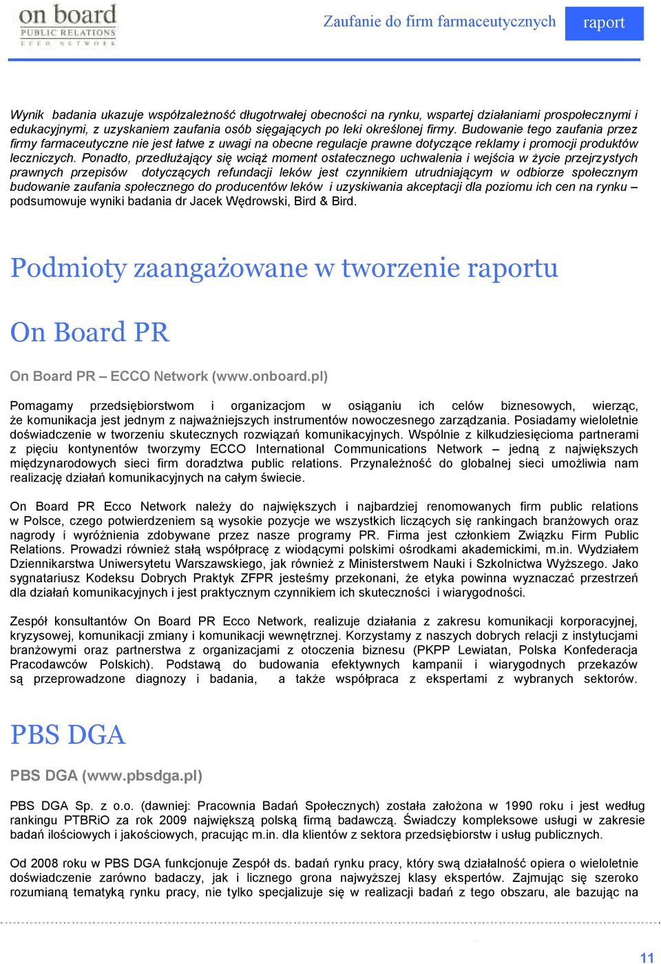 Ponadto, przedłuŝający się wciąŝ moment ostatecznego uchwalenia i wejścia w Ŝycie przejrzystych prawnych przepisów dotyczących refundacji leków jest czynnikiem utrudniającym w odbiorze społecznym