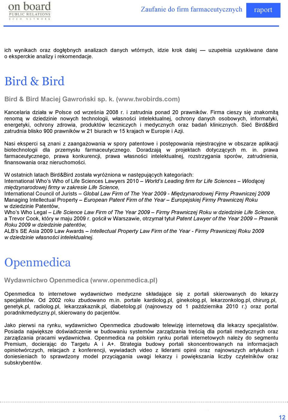 Firma cieszy się znakomitą renomą w dziedzinie nowych technologii, własności intelektualnej, ochrony danych osobowych, informatyki, energetyki, ochrony zdrowia, produktów leczniczych i medycznych