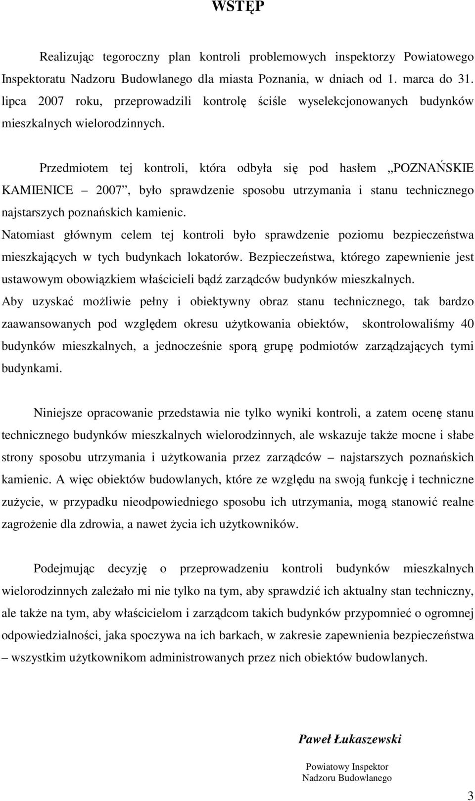 Przedmiotem tej kontroli, która odbyła się pod hasłem POZNAŃSKIE KAMIENICE 2007, było sprawdzenie sposobu utrzymania i stanu technicznego najstarszych poznańskich kamienic.