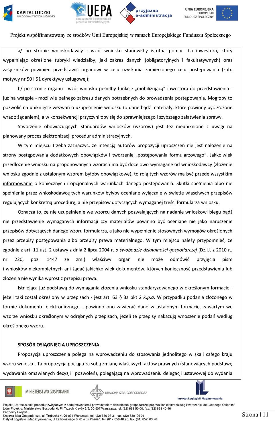 motywy nr 50 i 51 dyrektywy usługowej); b/ po stronie organu - wzór wniosku pełniłby funkcję mobilizującą inwestora do przedstawienia - już na wstępie - możliwie pełnego zakresu danych potrzebnych do