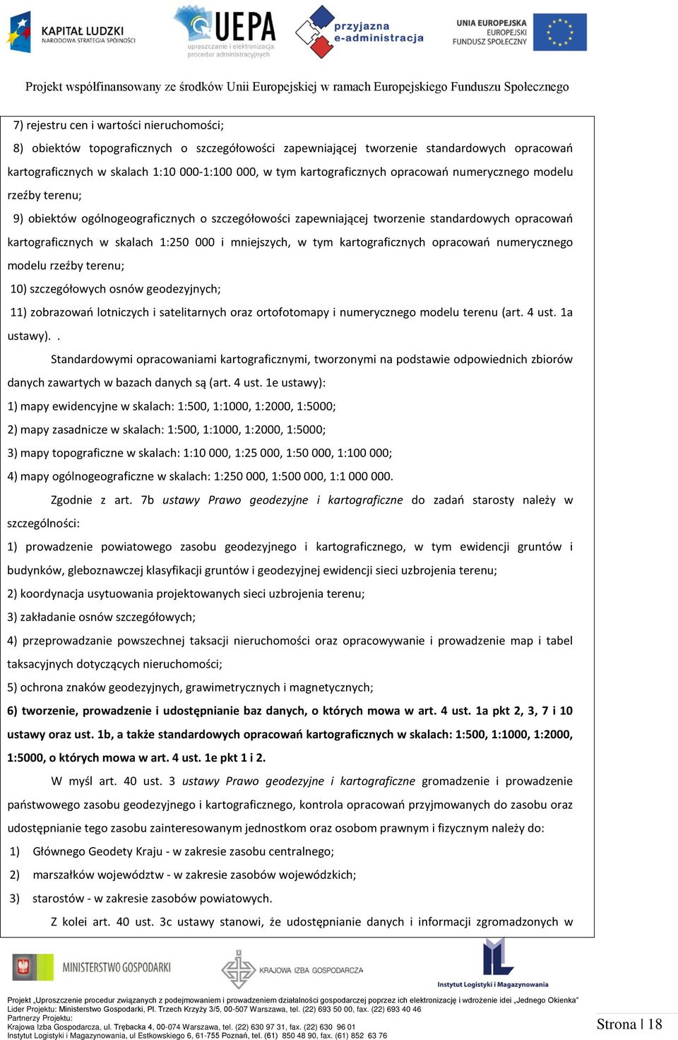 mniejszych, w tym kartograficznych opracowań numerycznego modelu rzeźby terenu; 10) szczegółowych osnów geodezyjnych; 11) zobrazowań lotniczych i satelitarnych oraz ortofotomapy i numerycznego modelu