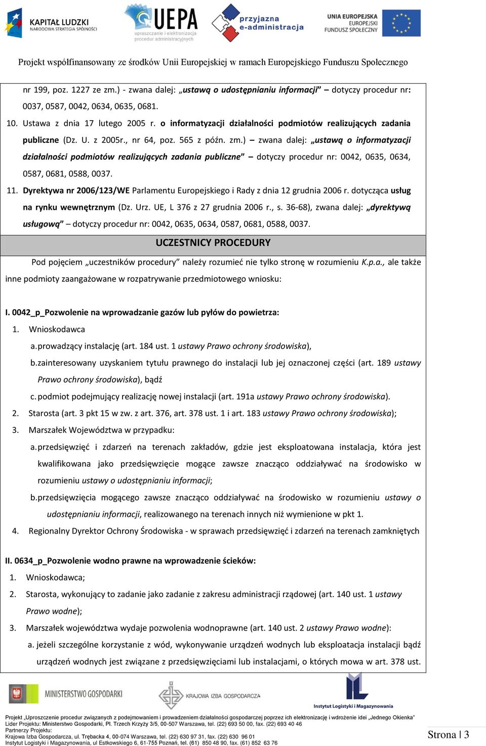 ) zwana dalej: ustawą o informatyzacji działalności podmiotów realizujących zadania publiczne dotyczy procedur nr: 0042, 0635, 0634, 0587, 0681, 0588, 0037. 11.