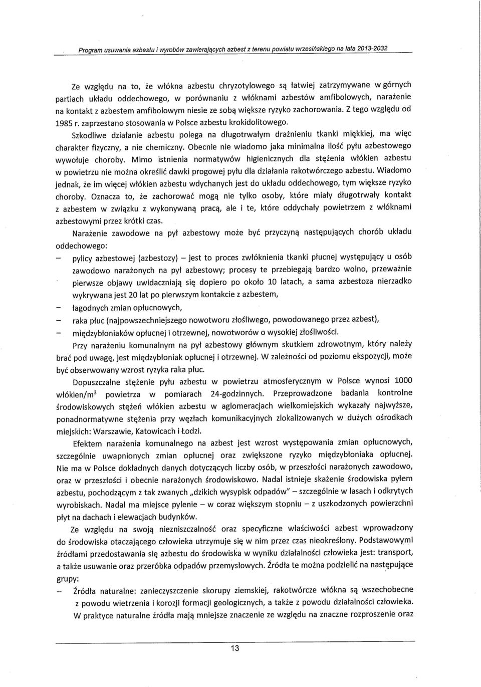 Szkodliwe działanie azbestu polega na długotrwałym drażnieniu tkanki miękkiej, ma więc charakter fizyczny, a nie chemiczny. Obecnie nie wiadomo jaka minimalna ilość pyłu azbestowego wywołuje choroby.