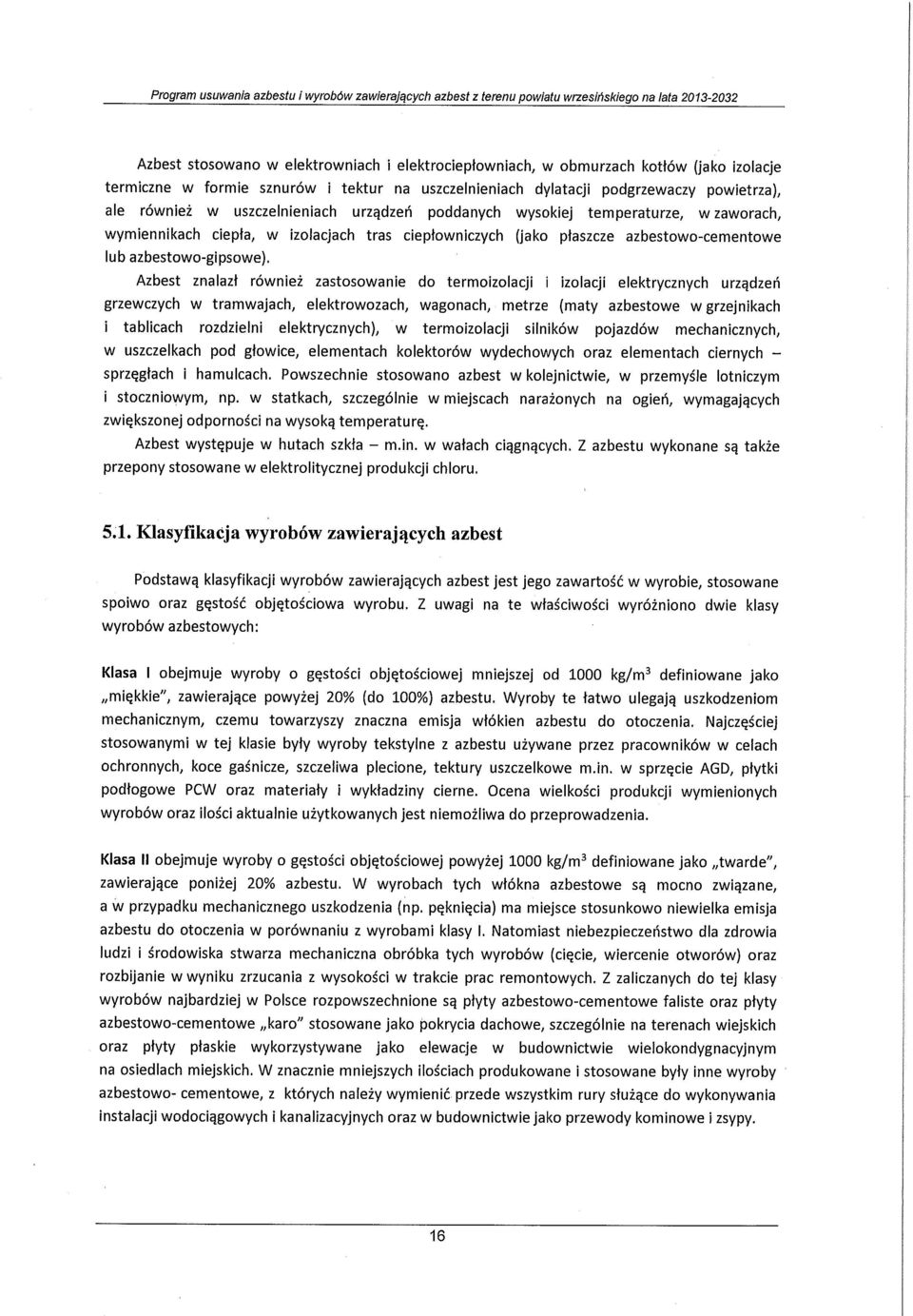 Azbest znalazł również zastosowanie do termoizolacji i izolacji elektrycznych urządzeń grzewczych w tramwajach, elektrowozach, wagonach, metrze (maty azbestowe w grzejnikach i tablicach rozdzielni