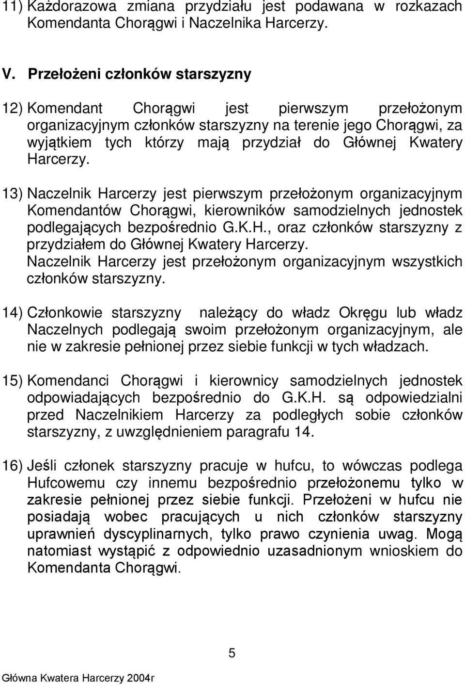 Kwatery Harcerzy. 13) Naczelnik Harcerzy jest pierwszym przełożonym organizacyjnym Komendantów Chorągwi, kierowników samodzielnych jednostek podlegających bezpośrednio G.K.H., oraz członków starszyzny z przydziałem do Głównej Kwatery Harcerzy.