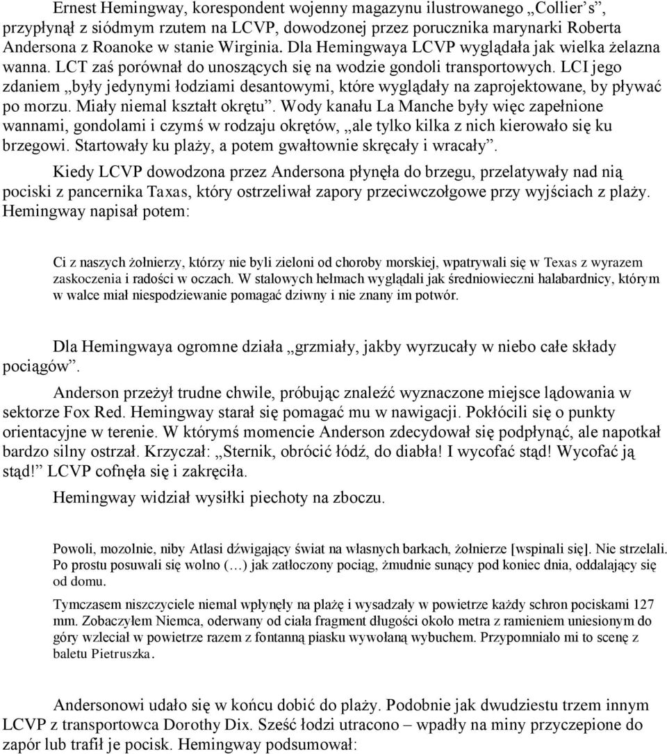 LCI jego zdaniem były jedynymi łodziami desantowymi, które wyglądały na zaprojektowane, by pływać po morzu. Miały niemal kształt okrętu.