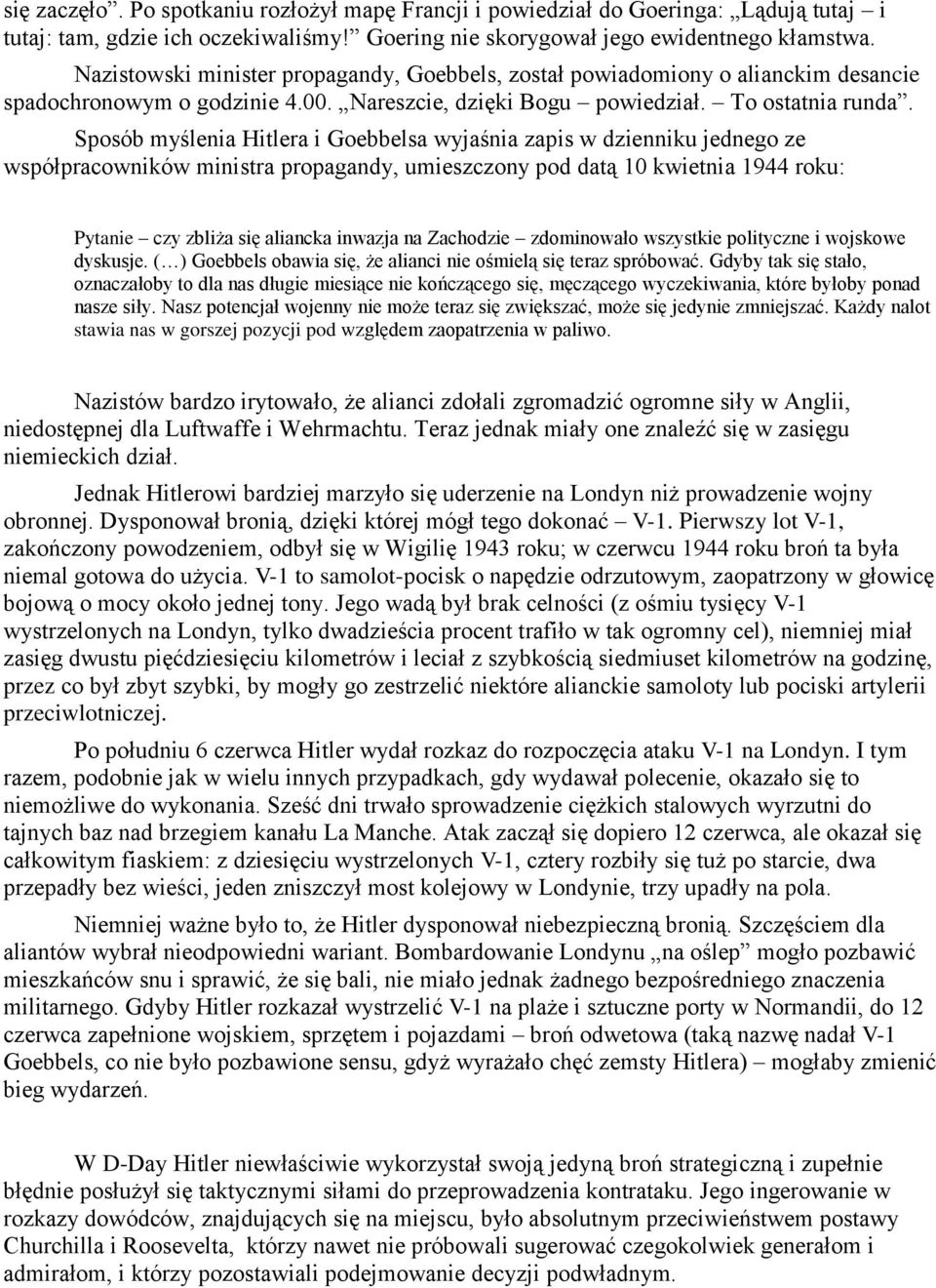 Sposób myślenia Hitlera i Goebbelsa wyjaśnia zapis w dzienniku jednego ze współpracowników ministra propagandy, umieszczony pod datą 10 kwietnia 1944 roku: Pytanie czy zbliża się aliancka inwazja na