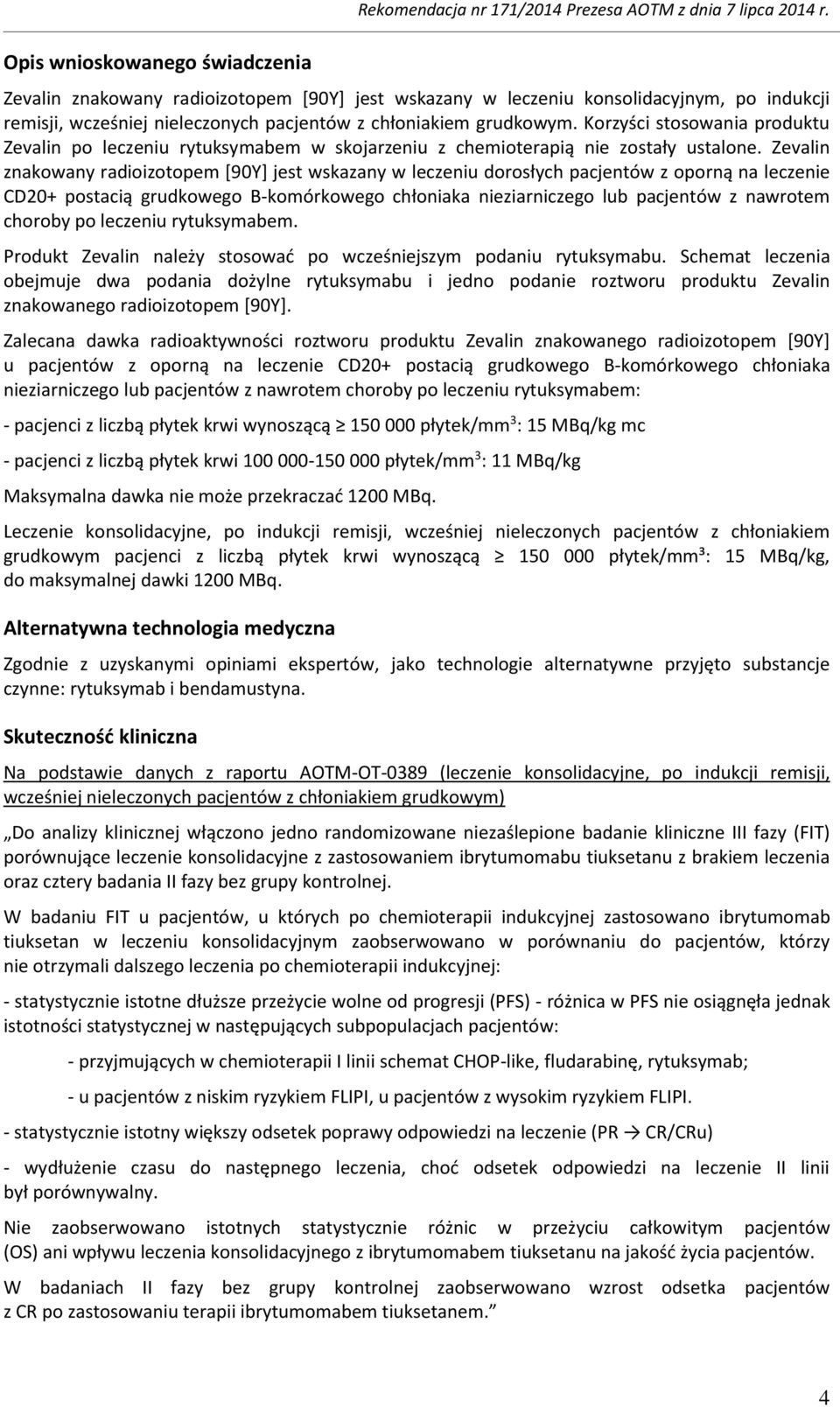 Korzyści stosowania produktu Zevalin po leczeniu rytuksymabem w skojarzeniu z chemioterapią nie zostały ustalone.