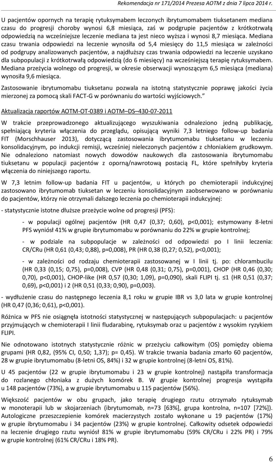 Mediana czasu trwania odpowiedzi na leczenie wynosiła od 5,4 miesięcy do 11,5 miesiąca w zależności od podgrupy analizowanych pacjentów, a najdłuższy czas trwania odpowiedzi na leczenie uzyskano dla