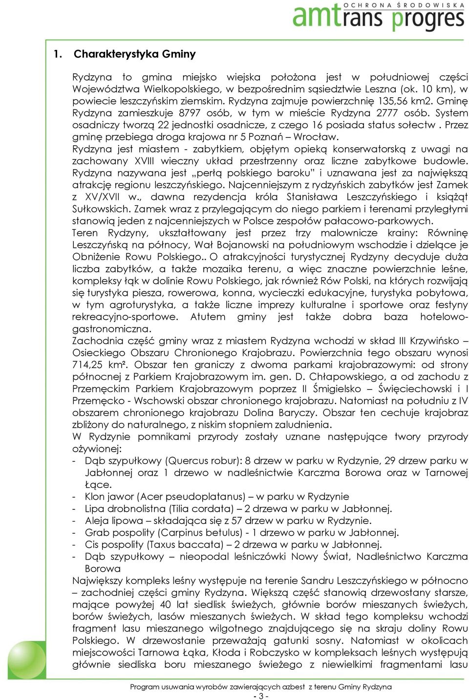 System osadniczy tworzą 22 jednostki osadnicze, z czego 16 posiada status sołectw. Przez gminę przebiega droga krajowa nr 5 Poznań Wrocław.