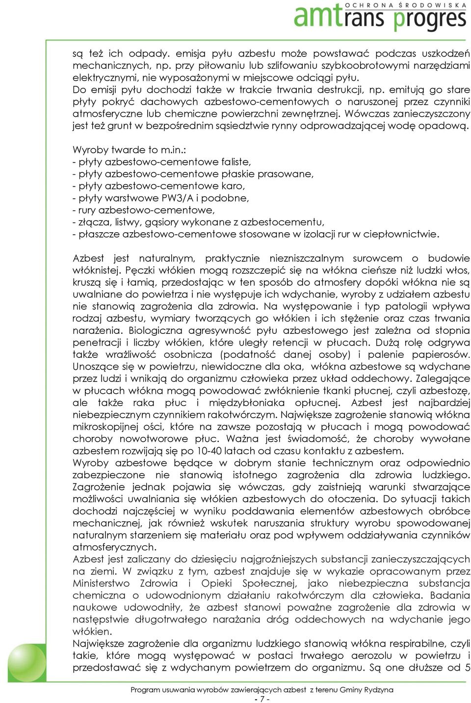 emitują go stare płyty pokryć dachowych azbestowo-cementowych o naruszonej przez czynniki atmosferyczne lub chemiczne powierzchni zewnętrznej.