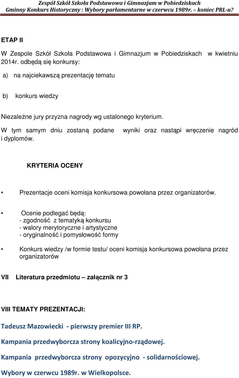 wyniki oraz nastąpi wręczenie nagród KRYTERIA OCENY Prezentacje oceni komisja konkursowa powołana przez organizatorów.