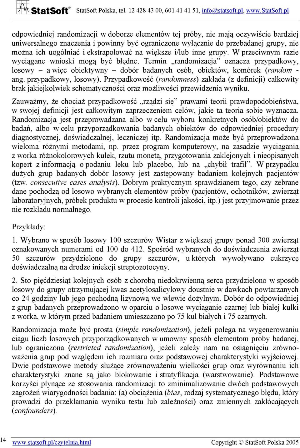 Termin randomizacja oznacza przypadkowy, losowy a więc obiektywny dobór badanych osób, obiektów, komórek (random - ang. przypadkowy, losowy).