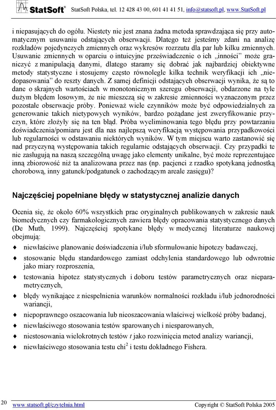 Usuwanie zmiennych w oparciu o intuicyjne przeświadczenie o ich inności może graniczyć z manipulacją danymi, dlatego staramy się dobrać jak najbardziej obiektywne metody statystyczne i stosujemy