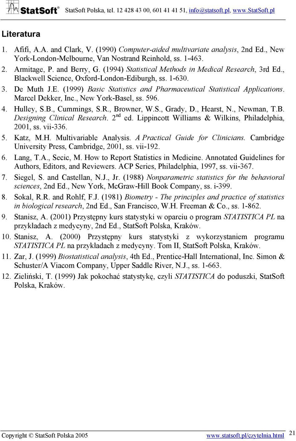 Marcel Dekker, Inc., New York-Basel, ss. 596. 4. Hulley, S.B., Cummings, S.R., Browner, W.S., Grady, D., Hearst, N., Newman, T.B. Designing Clinical Research. 2 nd ed.