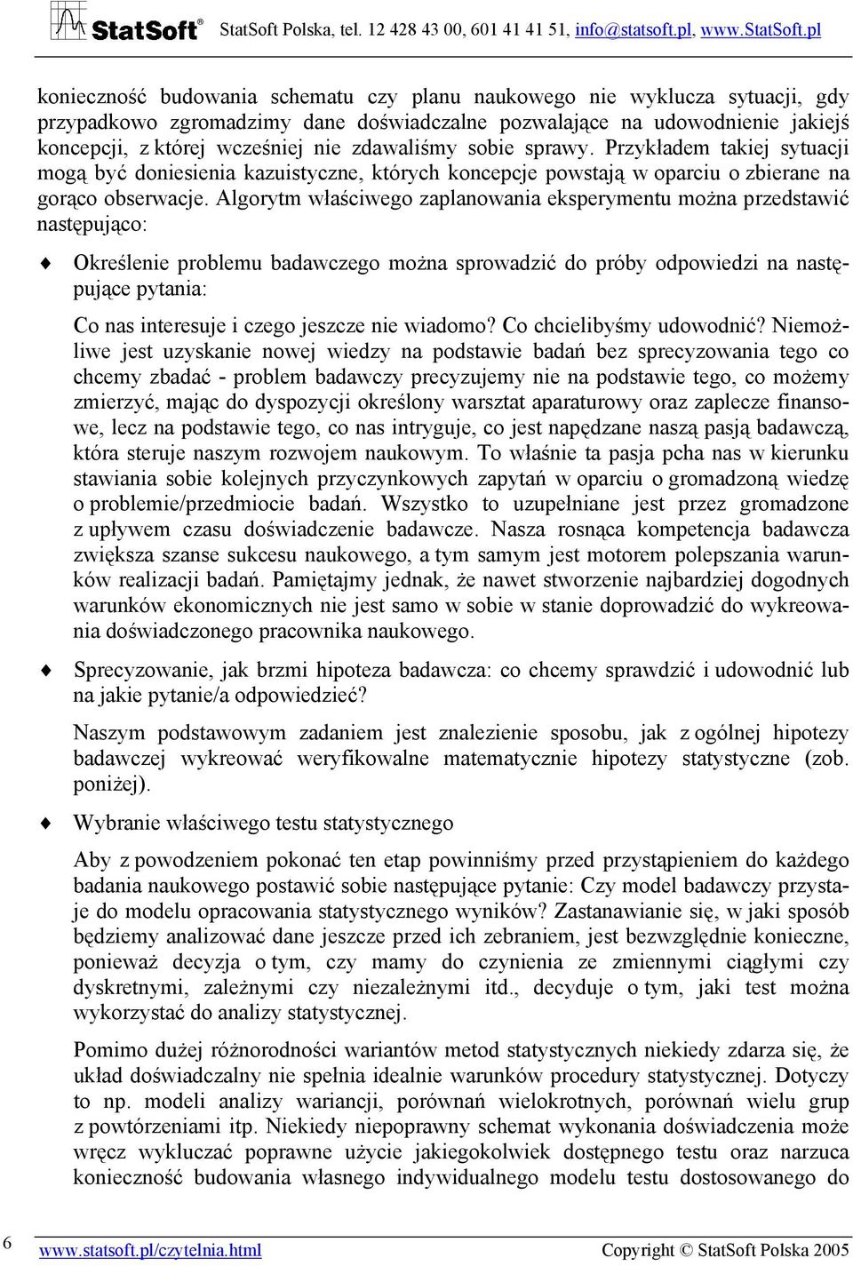 Algorytm właściwego zaplanowania eksperymentu można przedstawić następująco: Określenie problemu badawczego można sprowadzić do próby odpowiedzi na następujące pytania: Co nas interesuje i czego