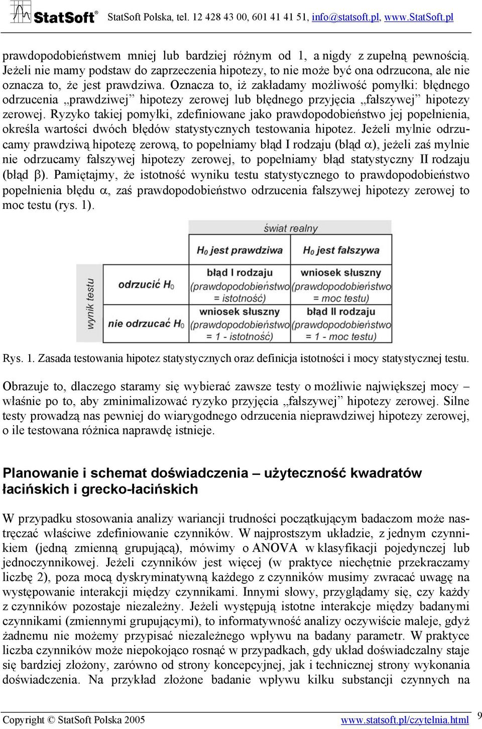 Ryzyko takiej pomyłki, zdefiniowane jako prawdopodobieństwo jej popełnienia, określa wartości dwóch błędów statystycznych testowania hipotez.