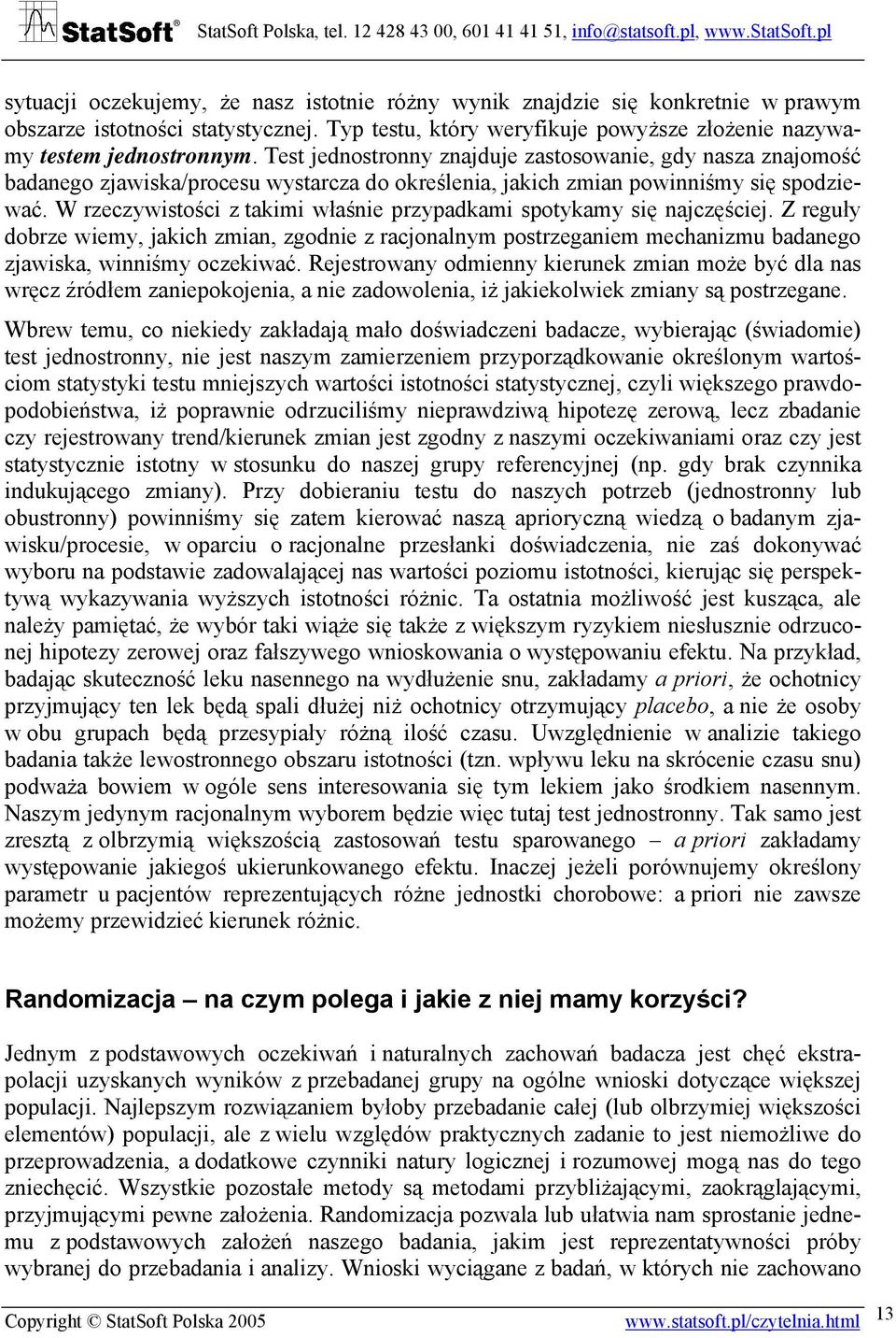 W rzeczywistości z takimi właśnie przypadkami spotykamy się najczęściej. Z reguły dobrze wiemy, jakich zmian, zgodnie z racjonalnym postrzeganiem mechanizmu badanego zjawiska, winniśmy oczekiwać.