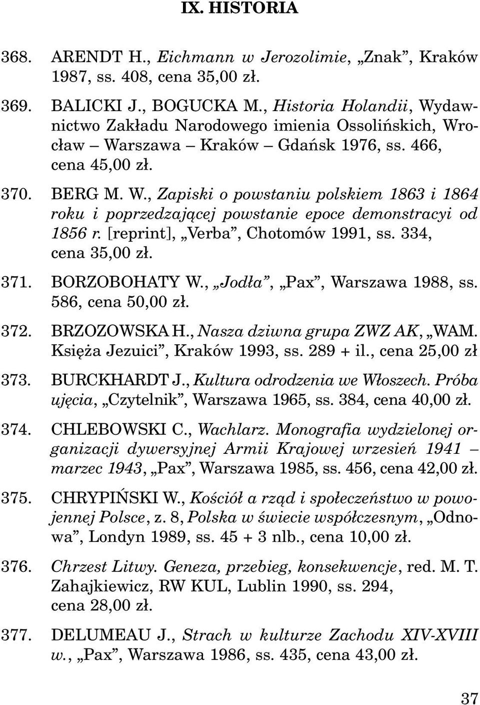 [reprint], Verba, Chotomów 1991, ss. 334, cena 35,00 z³. 371. BORZOBOHATY W., Jod³a, Pax, Warszawa 1988, ss. 586, cena 50,00 z³. 372. BRZOZOWSKA H., Nasza dziwna grupa ZWZ AK, WAM.