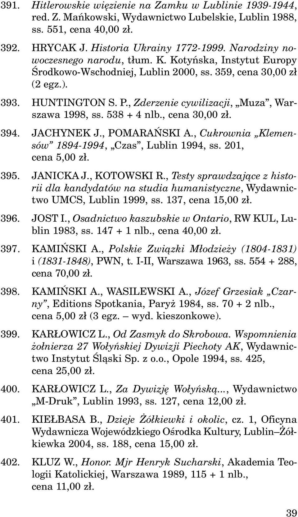 , Zderzenie cywilizacji, Muza, Warszawa 1998, ss. 538 + 4 nlb., cena 30,00 z³. 394. JACHYNEK J., POMARAÑSKI A., Cukrownia Klemensów 1894-1994, Czas, Lublin 1994, ss. 201, cena 5,00 z³. 395. JANICKA J.