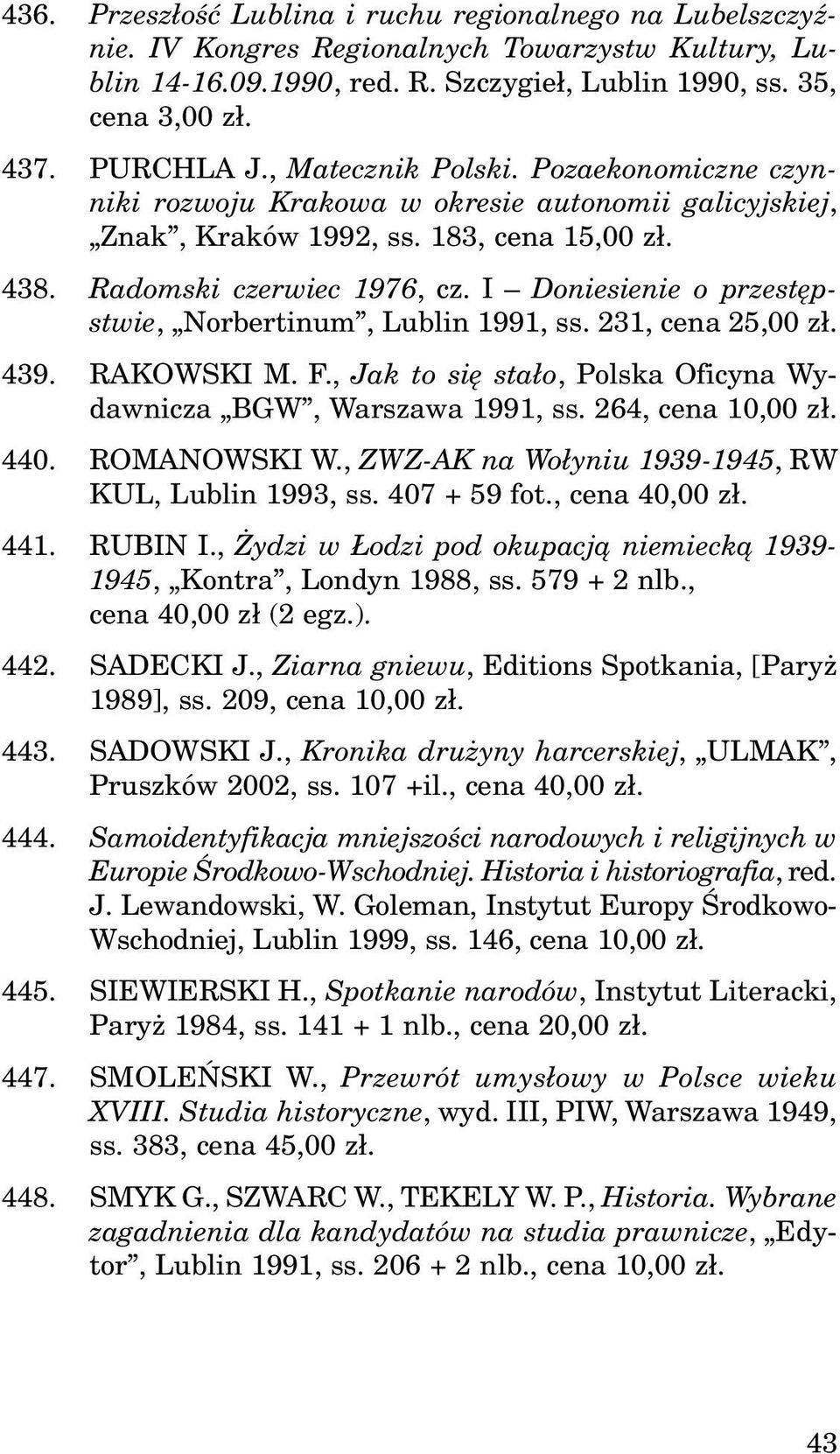 I Doniesienie o przestêpstwie, Norbertinum, Lublin 1991, ss. 231, cena 25,00 z³. 439. RAKOWSKI M. F., Jak to siê sta³o, Polska Oficyna Wydawnicza BGW, Warszawa 1991, ss. 264, cena 10,00 z³. 440.