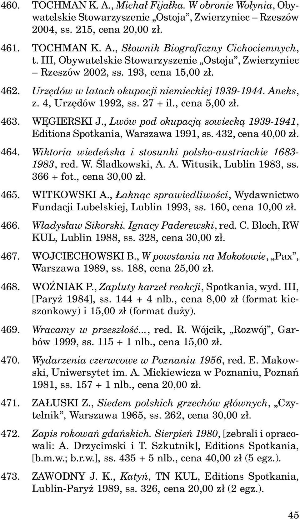 463. WÊGIERSKI J., Lwów pod okupacj¹ sowieck¹ 1939-1941, Editions Spotkania, Warszawa 1991, ss. 432, cena 40,00 z³. 464. Wiktoria wiedeñska i stosunki polsko-austriackie 1683-1983, red. W. Œladkowski, A.