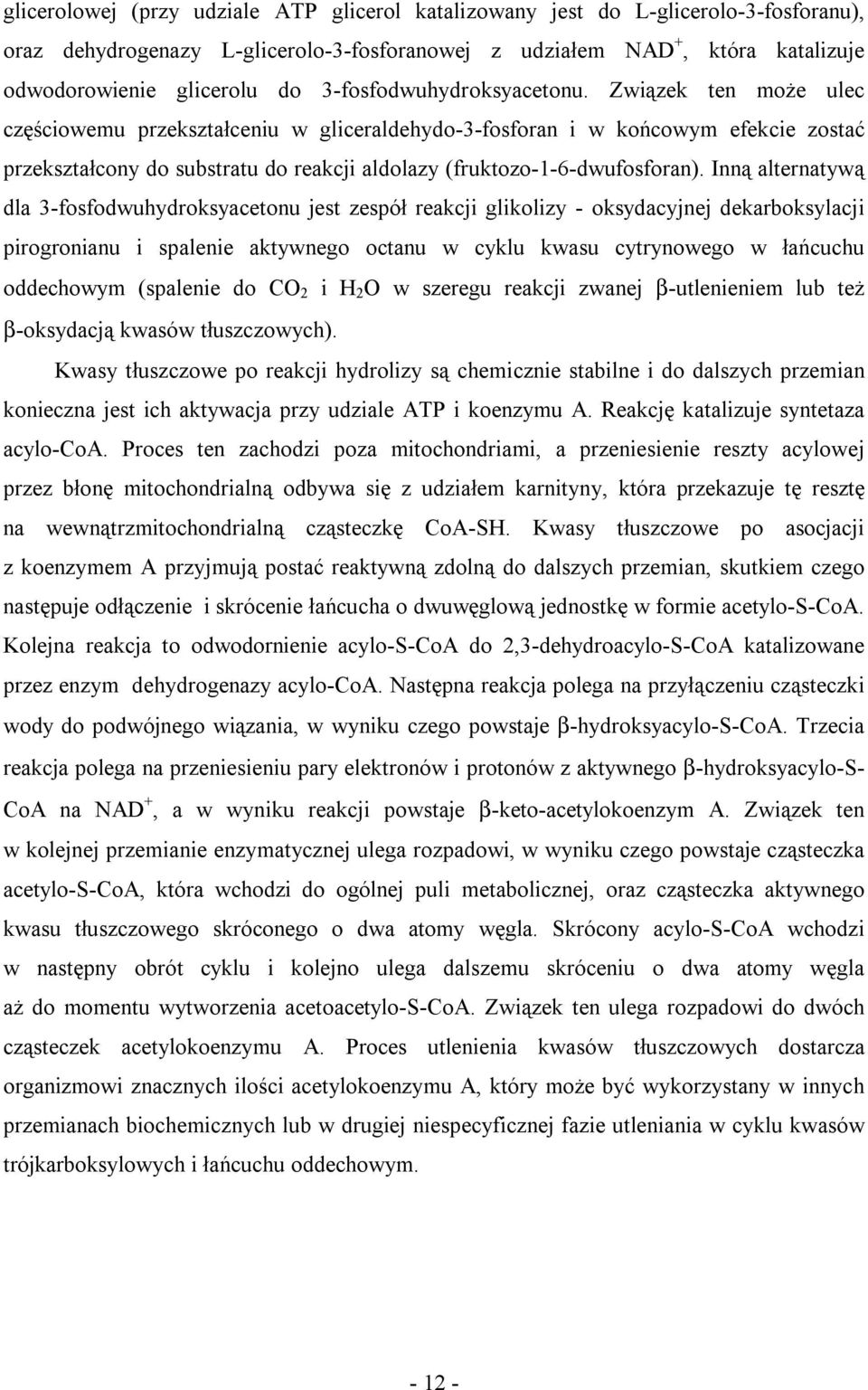 Związek ten może ulec częściowemu przekształceniu w gliceraldehydo-3-fosforan i w końcowym efekcie zostać przekształcony do substratu do reakcji aldolazy (fruktozo-1-6-dwufosforan).