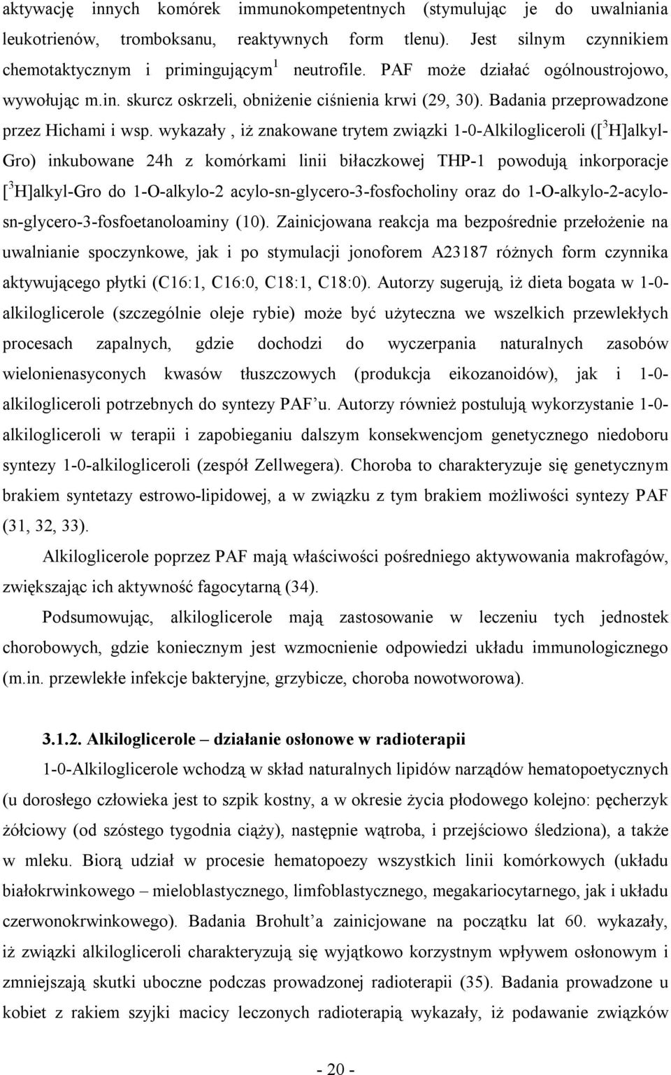 wykazały, iż znakowane trytem związki 1-0-Alkilogliceroli ([ 3 H]alkyl- Gro) inkubowane 24h z komórkami linii biłaczkowej THP-1 powodują inkorporacje [ 3 H]alkyl-Gro do 1-O-alkylo-2