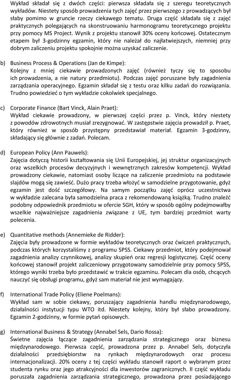 Druga część składała się z zajęć praktycznych polegających na skonstruowaniu harmonogramu teoretycznego projektu przy pomocy MS Project. Wynik z projektu stanowił 30% oceny końcowej.