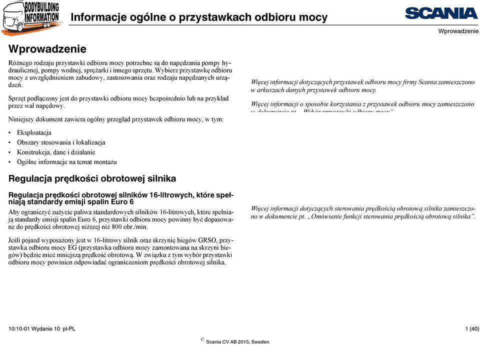 Sprzęt podłączony jest do przystawki odbioru mocy bezpośrednio lub na przykład przez wał napędowy.